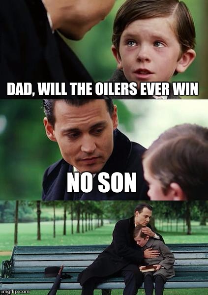 Finding Neverland Meme | DAD, WILL THE OILERS EVER WIN; NO SON | image tagged in memes,finding neverland | made w/ Imgflip meme maker