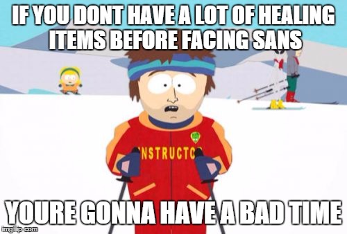 Super Cool Ski Instructor Meme | IF YOU DONT HAVE A LOT OF HEALING ITEMS BEFORE FACING SANS; YOURE GONNA HAVE A BAD TIME | image tagged in memes,super cool ski instructor | made w/ Imgflip meme maker