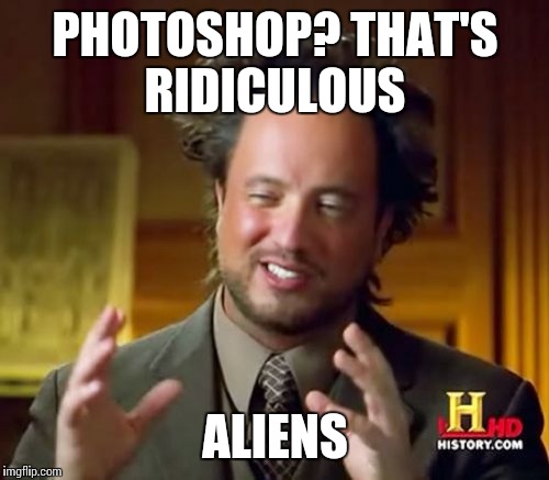 Ancient Aliens Meme | PHOTOSHOP? THAT'S RIDICULOUS ALIENS | image tagged in memes,ancient aliens | made w/ Imgflip meme maker