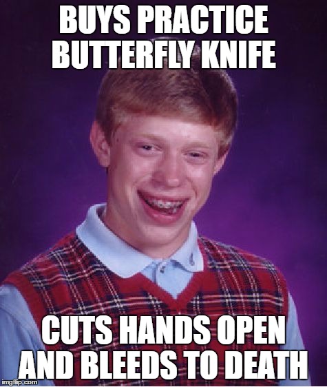 Bad Luck Brian Meme | BUYS PRACTICE BUTTERFLY KNIFE; CUTS HANDS OPEN AND BLEEDS TO DEATH | image tagged in memes,bad luck brian | made w/ Imgflip meme maker