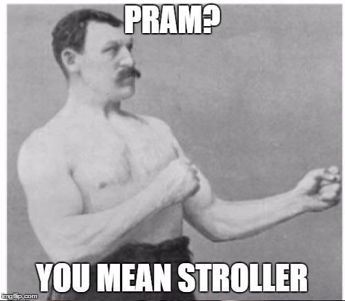 PRAM? YOU MEAN STROLLER | made w/ Imgflip meme maker