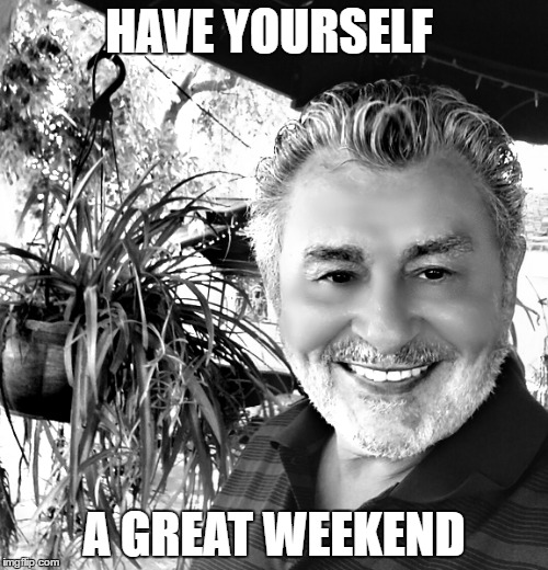 HAVE YOURSELF; A GREAT WEEKEND | made w/ Imgflip meme maker