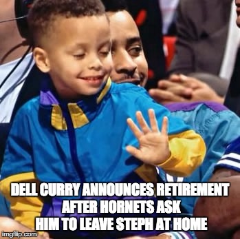 DELL CURRY ANNOUNCES RETIREMENT AFTER HORNETS ASK HIM TO LEAVE STEPH AT HOME | made w/ Imgflip meme maker