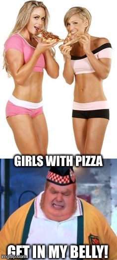 GIRLS WITH PIZZA GET IN MY BELLY! | made w/ Imgflip meme maker