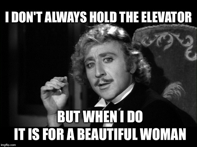 Chivalrous Dr. Frankenstein | I DON'T ALWAYS HOLD THE ELEVATOR; BUT WHEN I DO; IT IS FOR A BEAUTIFUL WOMAN | image tagged in dr frankenstein,the most interesting man in the world,young frankenstein | made w/ Imgflip meme maker