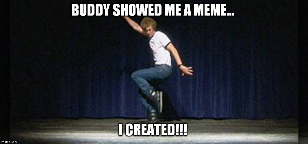 BUDDY SHOWED ME A MEME... I CREATED!!! | made w/ Imgflip meme maker