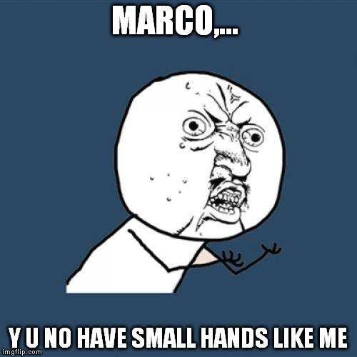 Y U No Meme | MARCO,... Y U NO HAVE SMALL HANDS LIKE ME | image tagged in memes,y u no | made w/ Imgflip meme maker