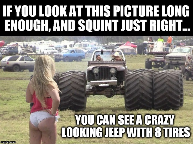 There it is | YOU CAN SEE A CRAZY LOOKING JEEP WITH 8 TIRES | image tagged in jeep,look close,squint | made w/ Imgflip meme maker