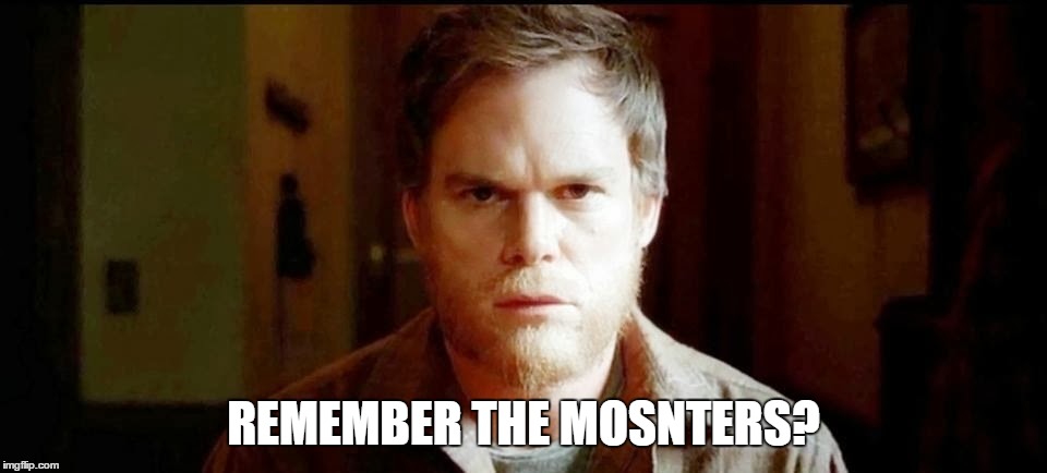 Remember the monsters? | REMEMBER THE MOSNTERS? | image tagged in dexter | made w/ Imgflip meme maker
