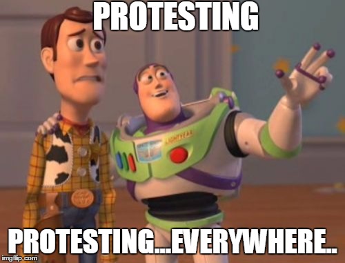 X, X Everywhere | PROTESTING; PROTESTING...EVERYWHERE.. | image tagged in memes,x x everywhere | made w/ Imgflip meme maker