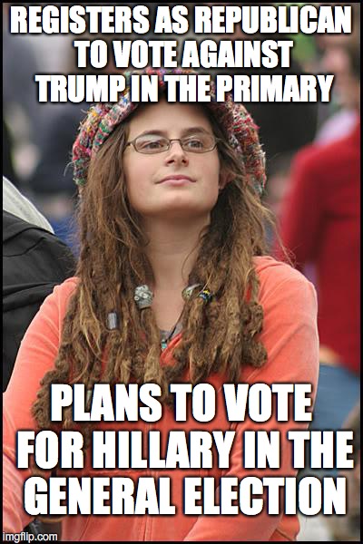 College Liberal | REGISTERS AS REPUBLICAN TO VOTE AGAINST TRUMP IN THE PRIMARY; PLANS TO VOTE FOR HILLARY IN THE GENERAL ELECTION | image tagged in memes,college liberal | made w/ Imgflip meme maker