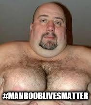 #MANBOOBLIVESMATTER | made w/ Imgflip meme maker