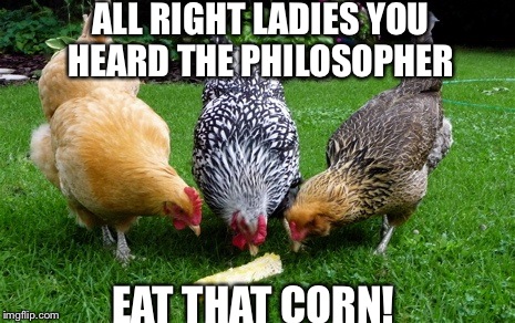 ALL RIGHT LADIES YOU HEARD THE PHILOSOPHER EAT THAT CORN! | made w/ Imgflip meme maker