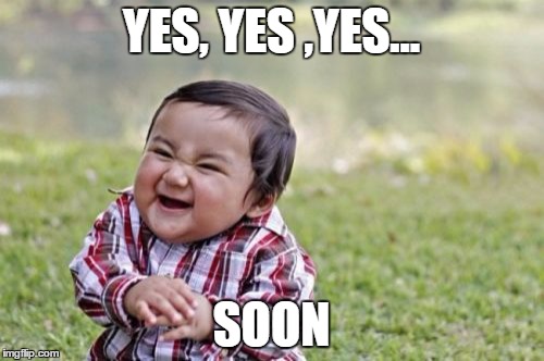 Evil Toddler Meme | YES, YES ,YES... SOON | image tagged in memes,evil toddler | made w/ Imgflip meme maker