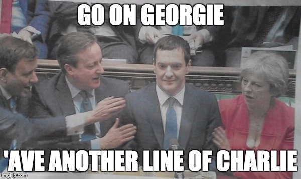 GO ON GEORGIE; 'AVE ANOTHER LINE OF CHARLIE | image tagged in george osbourne | made w/ Imgflip meme maker