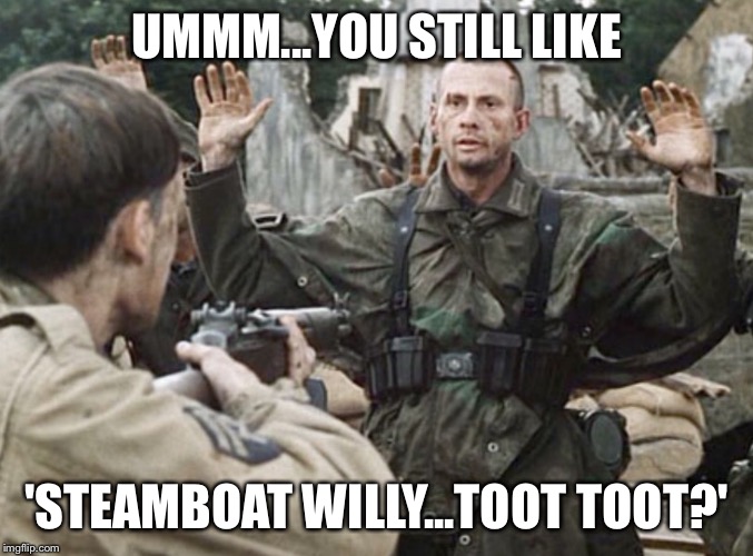 Would You Believe I Like America? | UMMM...YOU STILL LIKE; 'STEAMBOAT WILLY...TOOT TOOT?' | image tagged in would you believe i like america | made w/ Imgflip meme maker