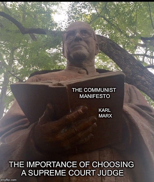 JUDGE STATUE #1 | KARL MARX; THE COMMUNIST MANIFESTO; THE IMPORTANCE OF CHOOSING A SUPREME COURT JUDGE | image tagged in judge statue 1 | made w/ Imgflip meme maker
