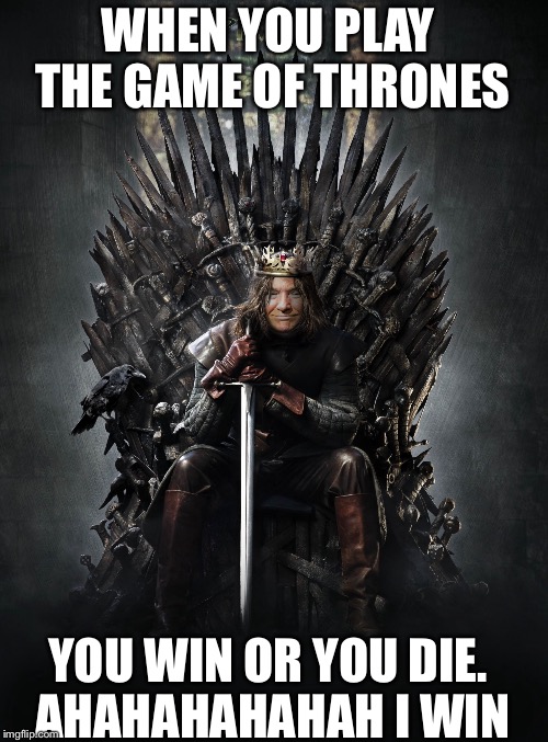 Election day  | WHEN YOU PLAY THE GAME OF THRONES; YOU WIN OR YOU DIE. AHAHAHAHAHAH I WIN | image tagged in donald trump,hillary clinton,trump for president,presidential candidates,funny meme,game of thrones | made w/ Imgflip meme maker
