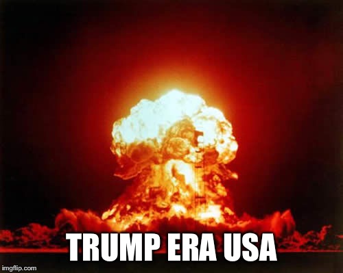 Nuclear Explosion | TRUMP ERA USA | image tagged in memes,nuclear explosion | made w/ Imgflip meme maker