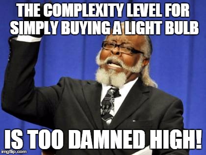 Too Damn High | THE COMPLEXITY LEVEL FOR SIMPLY BUYING A LIGHT BULB; IS TOO DAMNED HIGH! | image tagged in memes,too damn high | made w/ Imgflip meme maker
