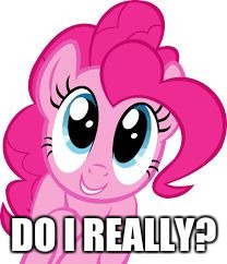 Cute pinkie pie | DO I REALLY? | image tagged in cute pinkie pie | made w/ Imgflip meme maker