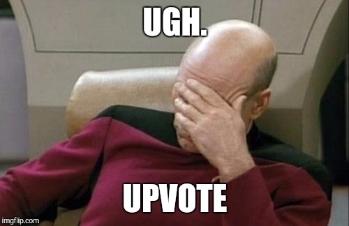 Captain Picard Facepalm Meme | UGH. UPVOTE | image tagged in memes,captain picard facepalm | made w/ Imgflip meme maker