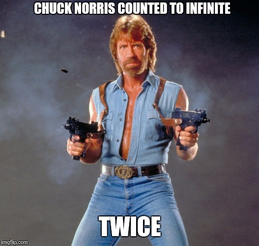 Chuck Norris Guns | CHUCK NORRIS COUNTED TO INFINITE; TWICE | image tagged in chuck norris | made w/ Imgflip meme maker