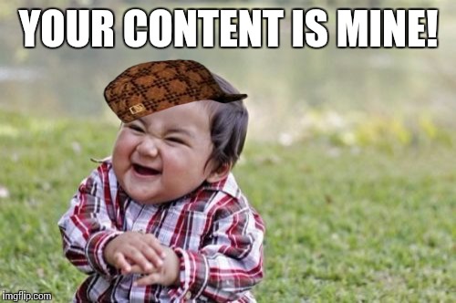 Evil Toddler Meme | YOUR CONTENT IS MINE! | image tagged in memes,evil toddler,scumbag | made w/ Imgflip meme maker