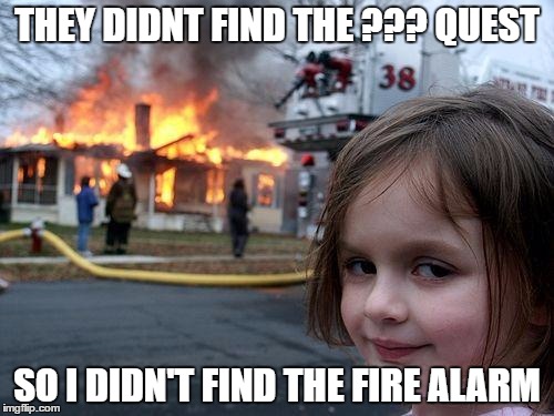 Disaster Girl Meme | THEY DIDNT FIND THE ??? QUEST; SO I DIDN'T FIND THE FIRE ALARM | image tagged in memes,disaster girl | made w/ Imgflip meme maker