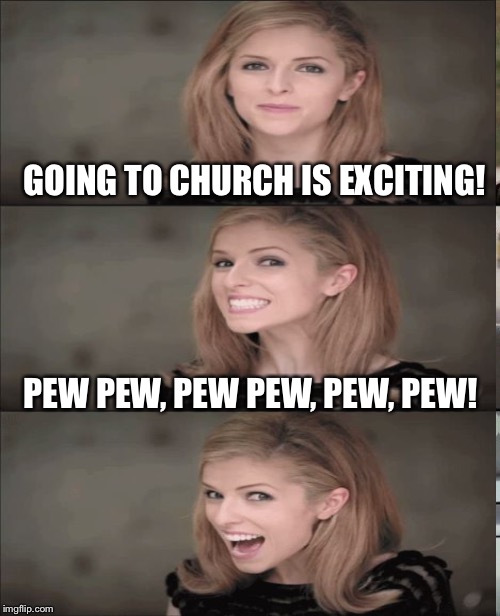 GOING TO CHURCH IS EXCITING! PEW PEW, PEW PEW, PEW, PEW! | made w/ Imgflip meme maker