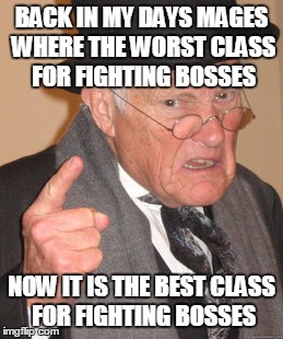 Back In My Day Meme | BACK IN MY DAYS MAGES WHERE THE WORST CLASS FOR FIGHTING BOSSES; NOW IT IS THE BEST CLASS FOR FIGHTING BOSSES | image tagged in memes,back in my day | made w/ Imgflip meme maker