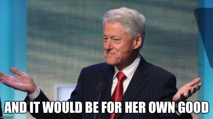 AND IT WOULD BE FOR HER OWN GOOD | made w/ Imgflip meme maker