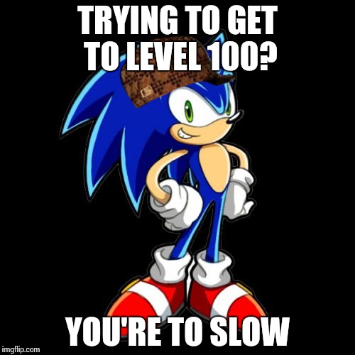 You're Too Slow Sonic Meme | TRYING TO GET TO LEVEL 100? YOU'RE TO SLOW | image tagged in memes,youre too slow sonic,scumbag | made w/ Imgflip meme maker