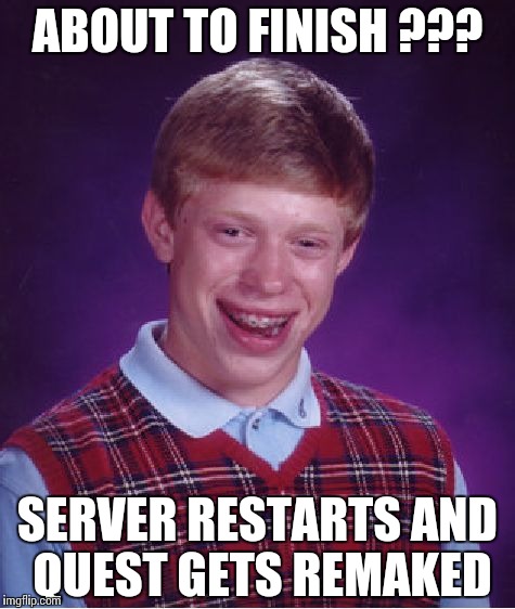 Bad Luck Brian Meme | ABOUT TO FINISH ??? SERVER RESTARTS AND QUEST GETS REMAKED | image tagged in memes,bad luck brian | made w/ Imgflip meme maker