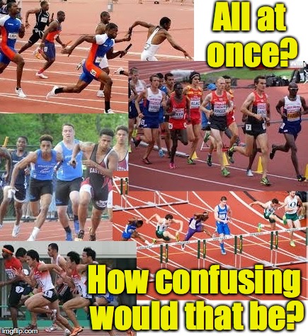 All at once? How confusing would that be? | made w/ Imgflip meme maker