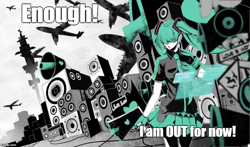 Enough! I am OUT for now! | image tagged in enough | made w/ Imgflip meme maker