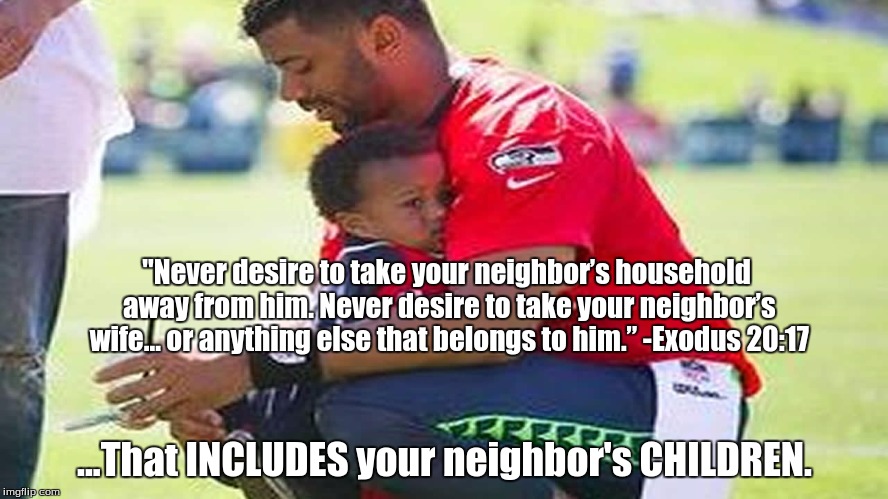 "Never desire to take your neighbor’s household away from him.
Never desire to take your neighbor’s wife... or anything else that belongs to him.” -Exodus 20:17; ...That INCLUDES your neighbor's CHILDREN. | image tagged in russell simpson | made w/ Imgflip meme maker