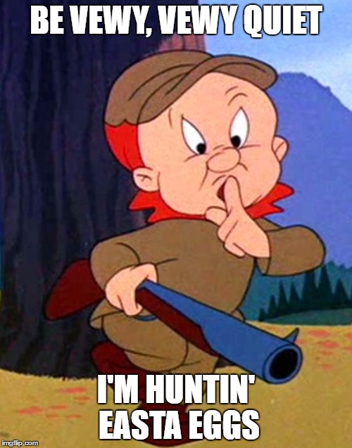 Elmer Fudd Easta Egg Huntin' | BE VEWY, VEWY QUIET; I'M HUNTIN' EASTA EGGS | image tagged in memes,happy easter,elmer fudd,hunting and walking | made w/ Imgflip meme maker