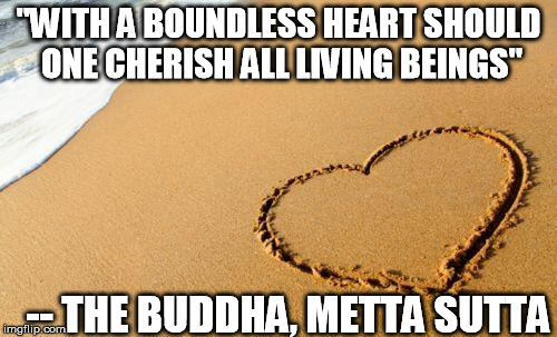 Beach Heart  |  "WITH A BOUNDLESS HEART SHOULD ONE CHERISH ALL LIVING BEINGS"; -- THE BUDDHA, METTA SUTTA | image tagged in beach heart | made w/ Imgflip meme maker