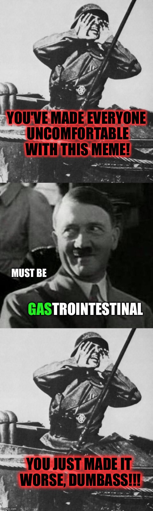YOU'VE MADE EVERYONE UNCOMFORTABLE WITH THIS MEME! TROINTESTINAL MUST BE GAS YOU JUST MADE IT WORSE, DUMBASS!!! | made w/ Imgflip meme maker