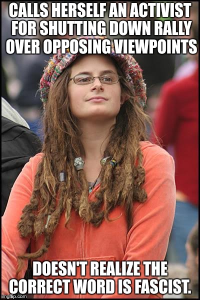 Silencing those with whom you disagree isn't Activism, it's Fascism.  | CALLS HERSELF AN ACTIVIST FOR SHUTTING DOWN RALLY OVER OPPOSING VIEWPOINTS; DOESN'T REALIZE THE CORRECT WORD IS FASCIST. | image tagged in memes,college liberal,free speech,activism,fascism | made w/ Imgflip meme maker