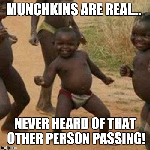 Third World Success Kid Meme | MUNCHKINS ARE REAL... NEVER HEARD OF THAT OTHER PERSON PASSING! | image tagged in memes,third world success kid | made w/ Imgflip meme maker