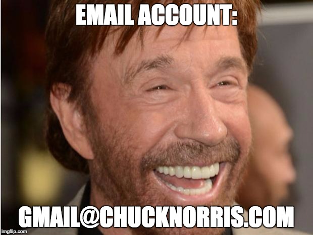 Chuck Norris |  EMAIL ACCOUNT:; GMAIL@CHUCKNORRIS.COM | image tagged in chuck norris | made w/ Imgflip meme maker