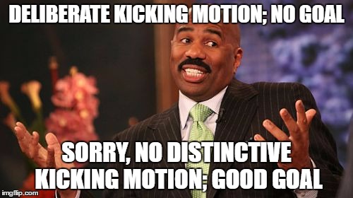 DELIBERATE KICKING MOTION; NO GOAL; SORRY, NO DISTINCTIVE KICKING MOTION; GOOD GOAL | image tagged in memes,steve harvey | made w/ Imgflip meme maker