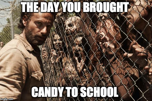 zombies | THE DAY YOU BROUGHT; CANDY TO SCHOOL | image tagged in zombies | made w/ Imgflip meme maker