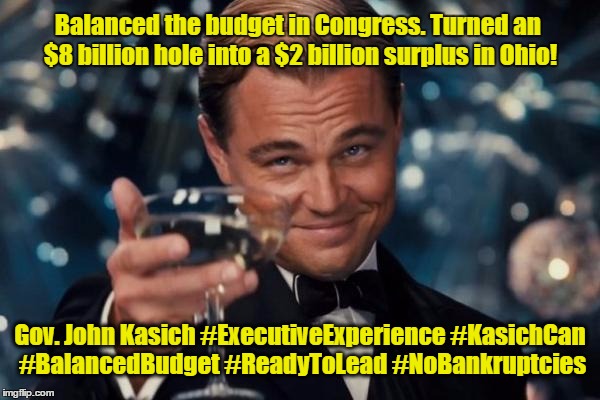 Gov. John Kasich can Balance the Budget & Create Jobs | Balanced the budget in Congress. Turned an $8 billion hole into a $2 billion surplus in Ohio! Gov. John Kasich #ExecutiveExperience #KasichCan #BalancedBudget #ReadyToLead #NoBankruptcies | image tagged in memes,leonardo dicaprio cheers,john kasich,budget,ohio,gop | made w/ Imgflip meme maker