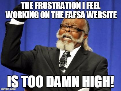 GAAAAAAAAAHHHHHH | THE FRUSTRATION I FEEL WORKING ON THE FAFSA WEBSITE; IS TOO DAMN HIGH! | image tagged in memes,too damn high | made w/ Imgflip meme maker