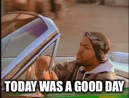 TODAY WAS A GOOD DAY | made w/ Imgflip meme maker
