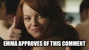 Emma Stone approves  | EMMA APPROVES OF THIS COMMENT | image tagged in emma stone approves | made w/ Imgflip meme maker