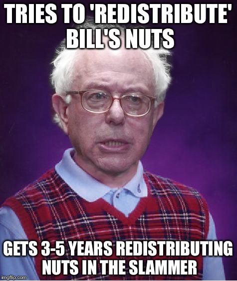 TRIES TO 'REDISTRIBUTE' BILL'S NUTS GETS 3-5 YEARS REDISTRIBUTING NUTS IN THE SLAMMER | made w/ Imgflip meme maker